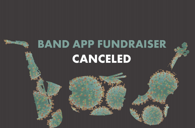 The WHHS Band App Fundraiser is cancelled due to the COVID-19 outbreak and people not having their instruments.