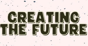 Creating the future